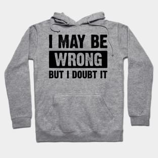 : I May Be Wrong, But I Doubt It v4 Hoodie